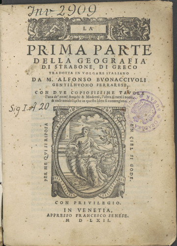 La prima parte della geografia di Strabone, di greco tradotta in volgare italiano da M. Alfonso Bvonaccivoli gentilhvomo ferrarese, con dve copiosissime tavole l'una de' nomi antichi & moderni, l'altra di tutti i nomi, & cose notabili, che in questo libro si contengono