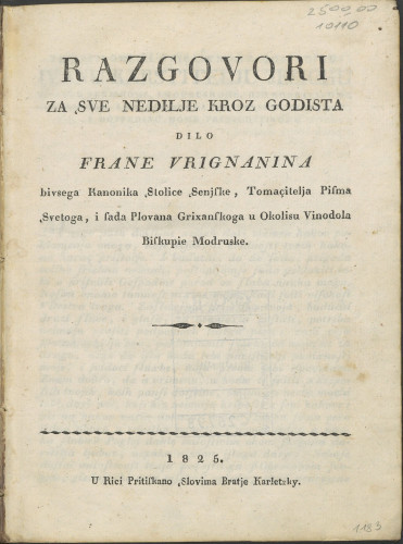 Razgovori za sve nedilje kroz godista / dilo Frane Vrignanina bivsega kanonika Stolice Senjske, tomacitelja Pisma svetoga i sada plovana Grixanskoga u okolisu Vinodola Biskupie Modruske