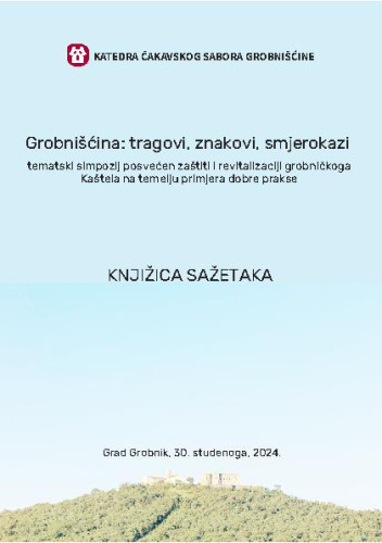Grobnišćina : tragovi, znakovi, smjerokazi ; tematski simpozij posvećen zaštiti i revitalizaciji grobničkoga Kaštela na temelju primjera dobre prakse ; knjižica sažetaka / [knjižicu sažetaka uredila Sanja Zubčić]