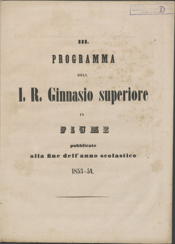 Programma dell I. R. ginnasio superiore in Fiume : pubblicato alla fine dell’anno scolastico 1853=54.