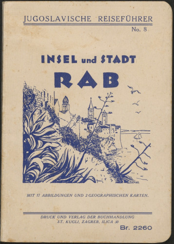 Insel und Stadt Rab (Arbe) : ihre Geschichte, ihre klimatischen Verhaeltnisse und Sehenswuerdigkeiten : mit 17 Illustrationen und 2 geographischen Karten / napisali Milan Šenoa i Kerubin Šegvić