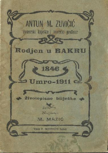 Antun M. Zuvičić : pomorski kapetan i nautički profesor, rodjen u Bakru 1846, umro 1911 ; životopisne bilješke / napisao M. Mažić